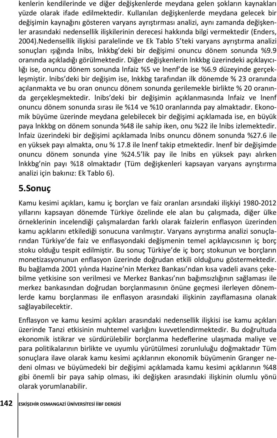 vermektedir (Enders, 4).Nedensellik ilişkisi paralelinde ve Ek Tablo 5 teki varyans ayrıştırma analizi sonuçları ışığında lnibs, lnkkbg deki bir değişimi onuncu dönem sonunda %9.