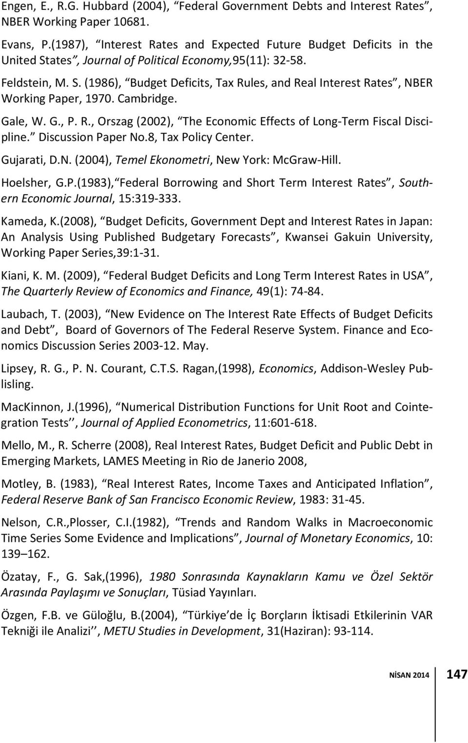 Cambridge. Gale, W. G., P. R., Orszag (), The Economic Effects of Long-Term Fiscal Discipline. Discussion Paper No.8, Tax Policy Center. Gujarati, D.N. (4), Temel Ekonometri, New York: McGraw-Hill.