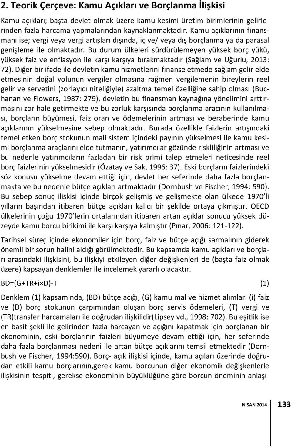 Bu durum ülkeleri sürdürülemeyen yüksek borç yükü, yüksek faiz ve enflasyon ile karşı karşıya bırakmaktadır (Sağlam ve Uğurlu, 13: 7).