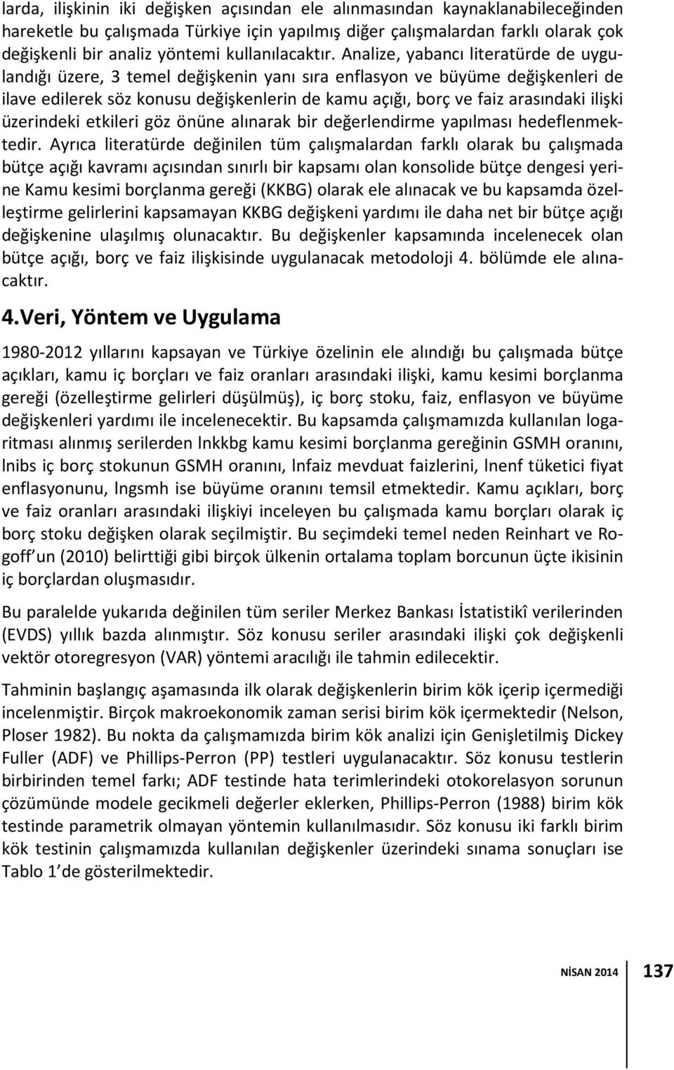 Analize, yabancı literatürde de uygulandığı üzere, 3 temel değişkenin yanı sıra enflasyon ve büyüme değişkenleri de ilave edilerek söz konusu değişkenlerin de kamu açığı, borç ve faiz arasındaki