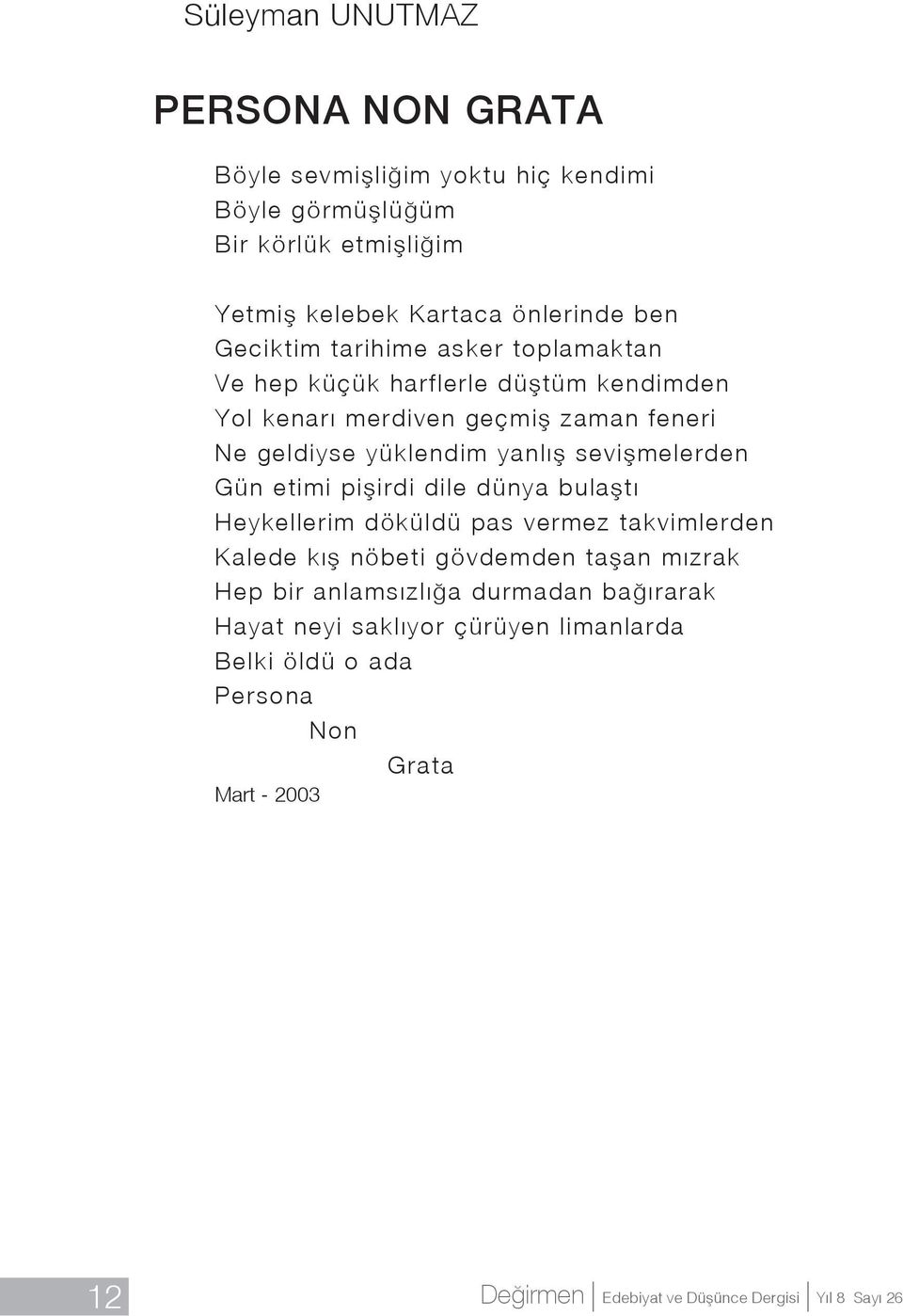 sevişmelerden Gün etimi pişirdi dile dünya bulaştı Heykellerim döküldü pas vermez takvimlerden Kalede kış nöbeti gövdemden taşan mızrak Hep bir