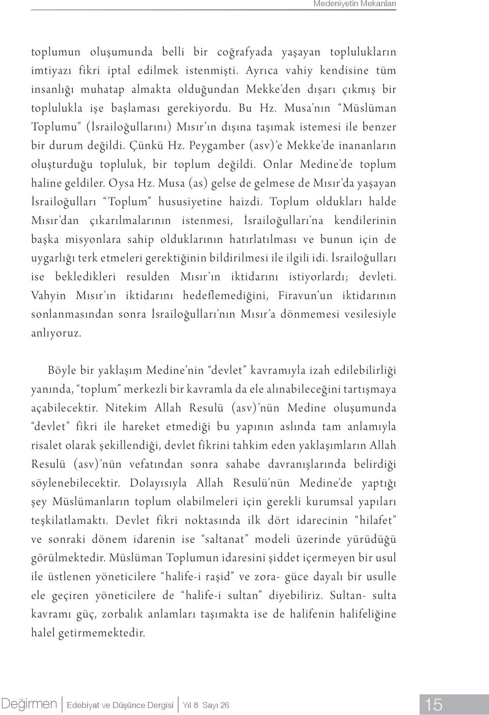 Musa nın Müslüman Toplumu (İsrailoğullarını) Mısır ın dışına taşımak istemesi ile benzer bir durum değildi. Çünkü Hz. Peygamber (asv) e Mekke de inananların oluşturduğu topluluk, bir toplum değildi.