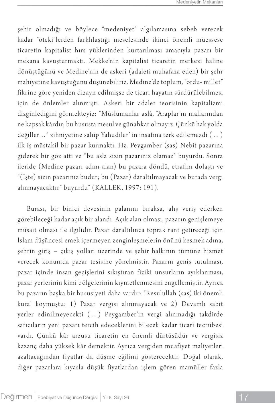 Mekke nin kapitalist ticaretin merkezi haline dönüştüğünü ve Medine nin de askerî (adaleti muhafaza eden) bir şehr mahiyetine kavuştuğunu düşünebiliriz.