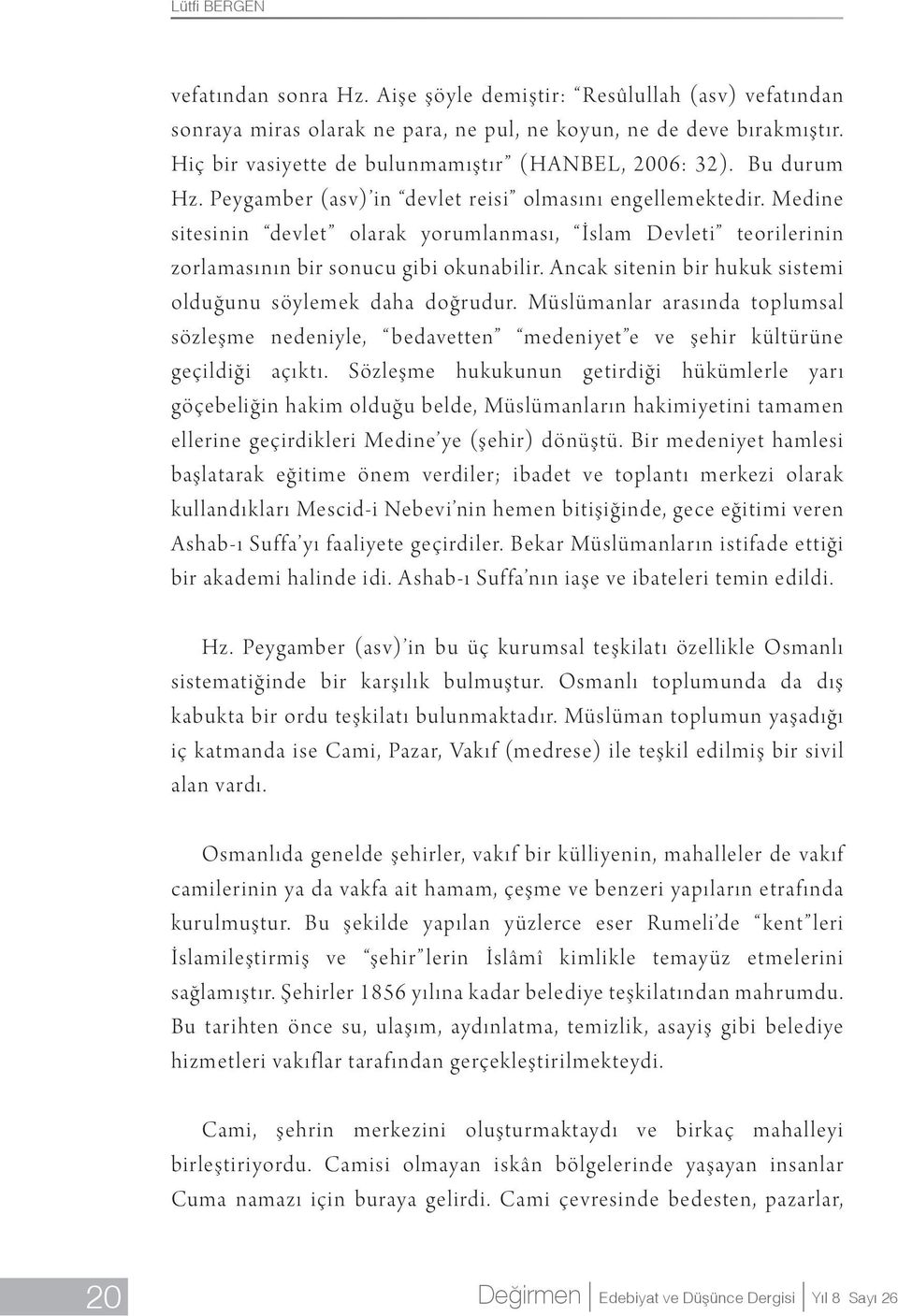 Medine sitesinin devlet olarak yorumlanması, İslam Devleti teorilerinin zorlamasının bir sonucu gibi okunabilir. Ancak sitenin bir hukuk sistemi olduğunu söylemek daha doğrudur.