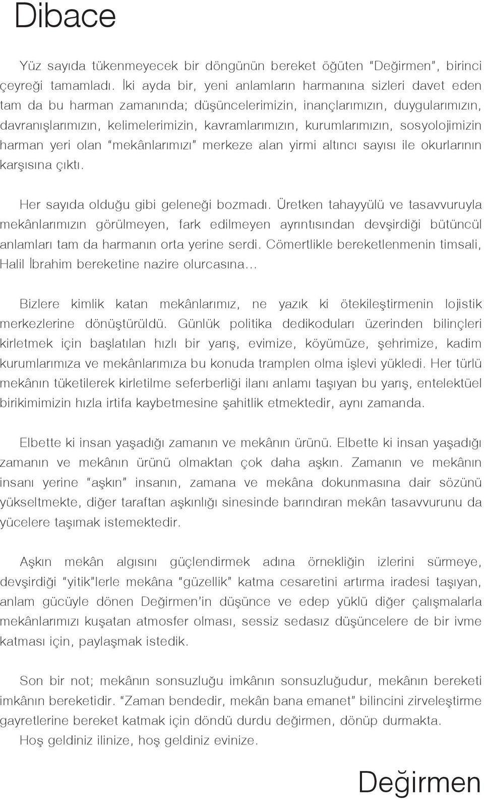 kurumlarımızın, sosyolojimizin harman yeri olan mekânlarımızı merkeze alan yirmi altıncı sayısı ile okurlarının karşısına çıktı. Her sayıda olduğu gibi geleneği bozmadı.