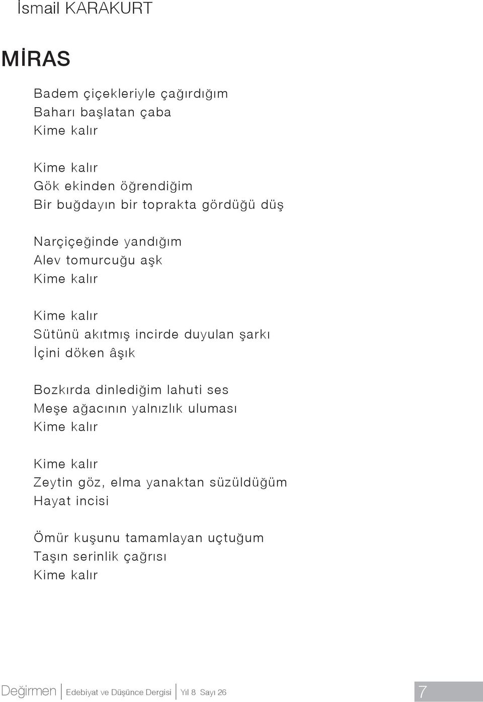 döken âşık Bozkırda dinlediğim lahuti ses Meşe ağacının yalnızlık uluması Kime kalır Kime kalır Zeytin göz, elma yanaktan