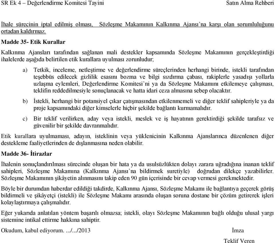 aşağıda belirtilen etik kurallara uyulması zorunludur; a) Tetkik, inceleme, netleştirme ve değerlendirme süreçlerinden herhangi birinde, istekli tarafından teşebbüs edilecek gizlilik esasını bozma ve