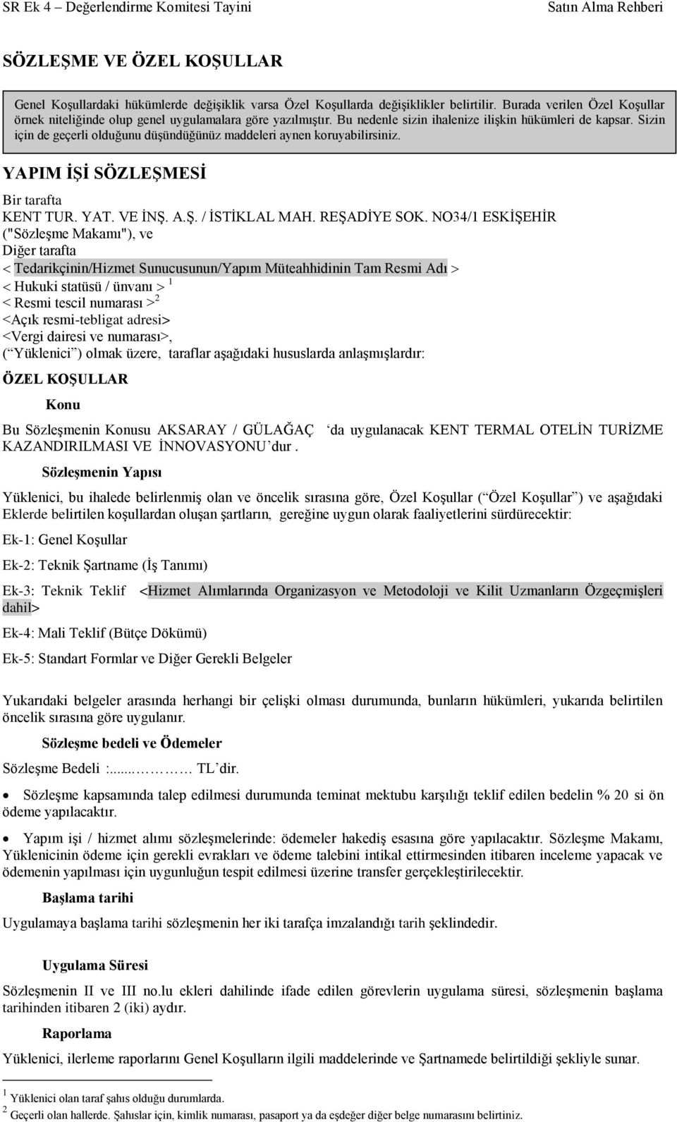 Sizin için de geçerli olduğunu düşündüğünüz maddeleri aynen koruyabilirsiniz. YAPIM İŞİ SÖZLEŞMESİ Bir tarafta KENT TUR. YAT. VE İNŞ. A.Ş. / İSTİKLAL MAH. REŞADİYE SOK.