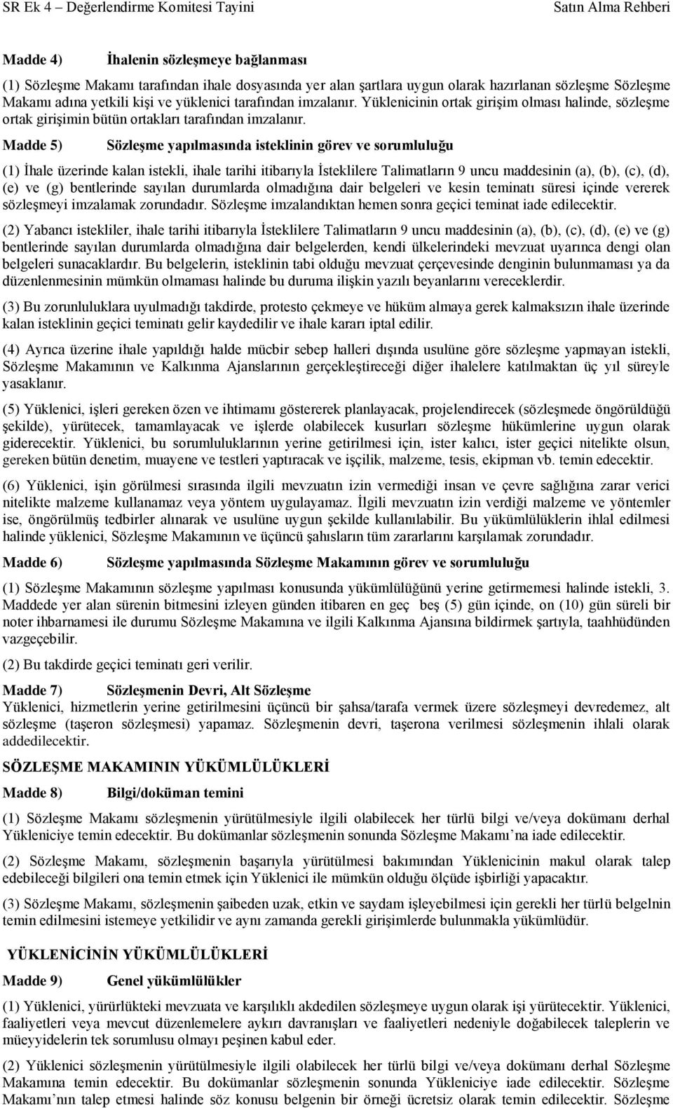 Madde 5) Sözleşme yapılmasında isteklinin görev ve sorumluluğu (1) İhale üzerinde kalan istekli, ihale tarihi itibarıyla İsteklilere Talimatların 9 uncu maddesinin (a), (b), (c), (d), (e) ve (g)