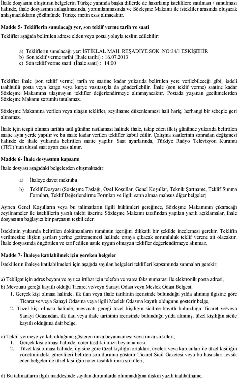 Madde 5- Tekliflerin sunulacağı yer, son teklif verme tarih ve saati Teklifler aşağıda belirtilen adrese elden veya posta yoluyla teslim edilebilir: a) Tekliflerin sunulacağı yer: İSTİKLAL MAH.