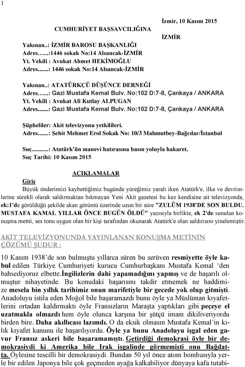 Vekili : Avukat Ali Kutlay ALPUGAN Adres...: Gazi Mustafa Kemal Bulv. No:102 D:7-8, Çankaya / ANKARA Şüpheliler: Akit televizyonu yetkilileri. Adres...: Şehit Mehmet Erol Sokak No: 10/3 Mahmutbey-Bağcılar/İstanbul Suç.