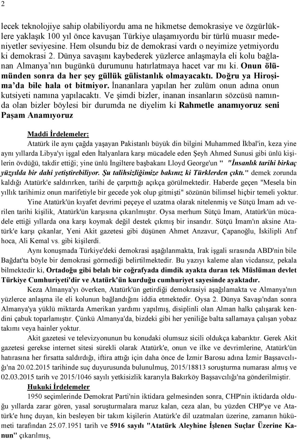 Onun ölümünden sonra da her şey güllük gülistanlık olmayacaktı. Doğru ya Hiroşima da bile hala ot bitmiyor. İnananlara yapılan her zulüm onun adına onun kutsiyeti namına yapılacaktı.