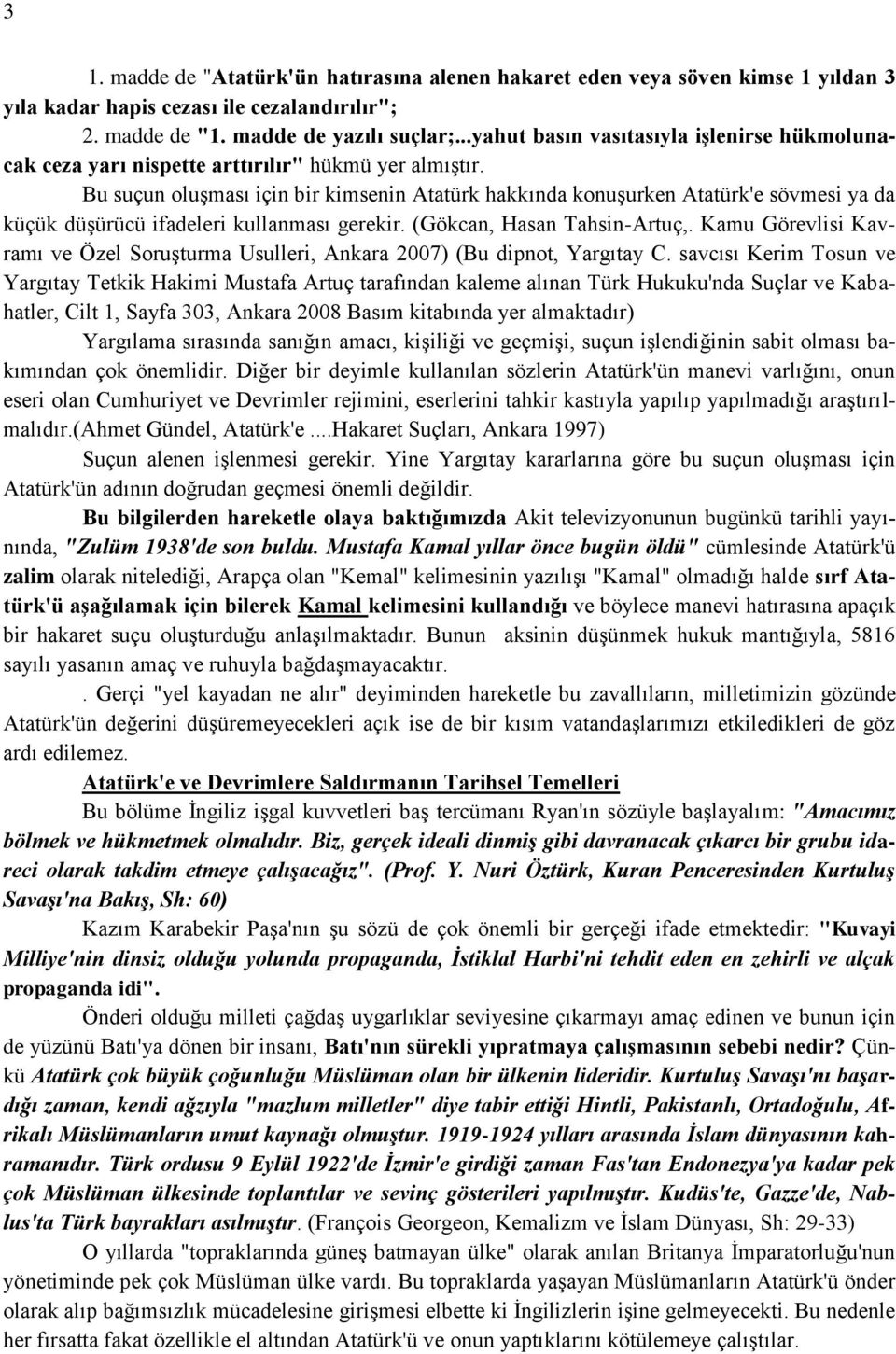 Bu suçun oluşması için bir kimsenin Atatürk hakkında konuşurken Atatürk'e sövmesi ya da küçük düşürücü ifadeleri kullanması gerekir. (Gökcan, Hasan Tahsin-Artuç,.