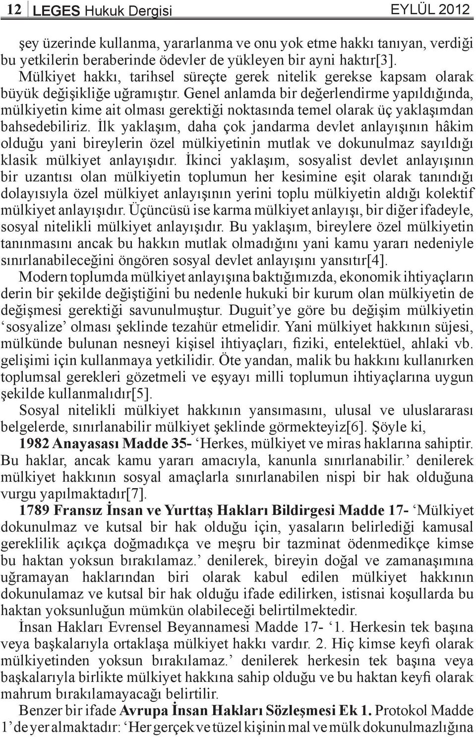 Genel anlamda bir değerlendirme yapıldığında, mülkiyetin kime ait olması gerektiği noktasında temel olarak üç yaklaşımdan bahsedebiliriz.