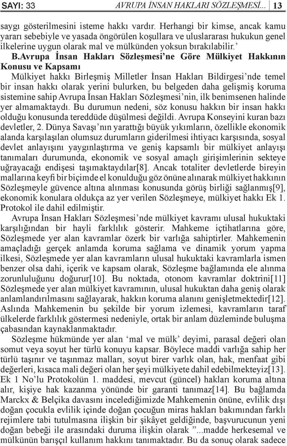 Avrupa İnsan Hakları Sözleşmesi ne Göre Mülkiyet Hakkının Konusu ve Kapsamı Mülkiyet hakkı Birleşmiş Milletler İnsan Hakları Bildirgesi nde temel bir insan hakkı olarak yerini bulurken, bu belgeden