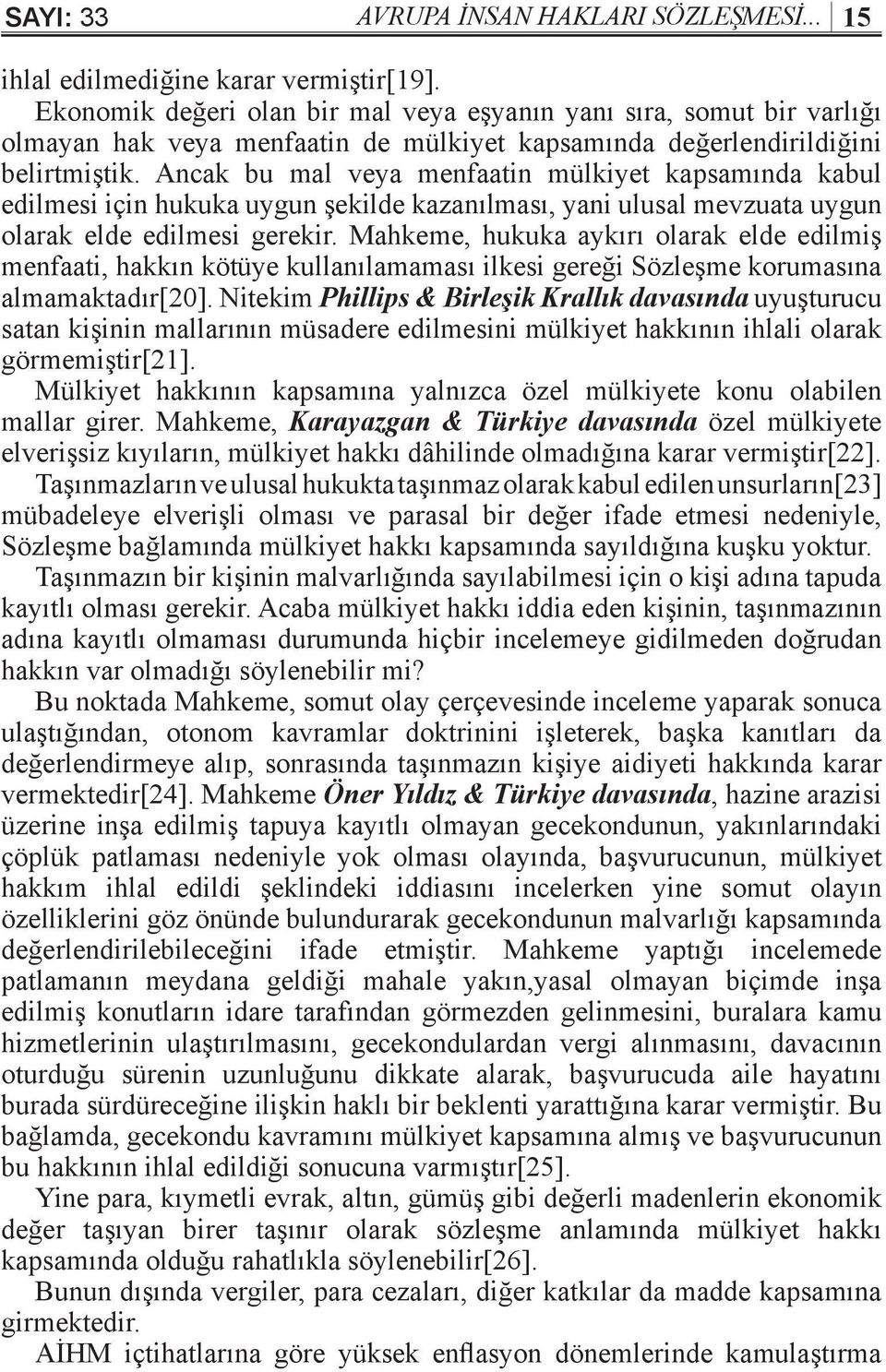 Ancak bu mal veya menfaatin mülkiyet kapsamında kabul edilmesi için hukuka uygun şekilde kazanılması, yani ulusal mevzuata uygun olarak elde edilmesi gerekir.