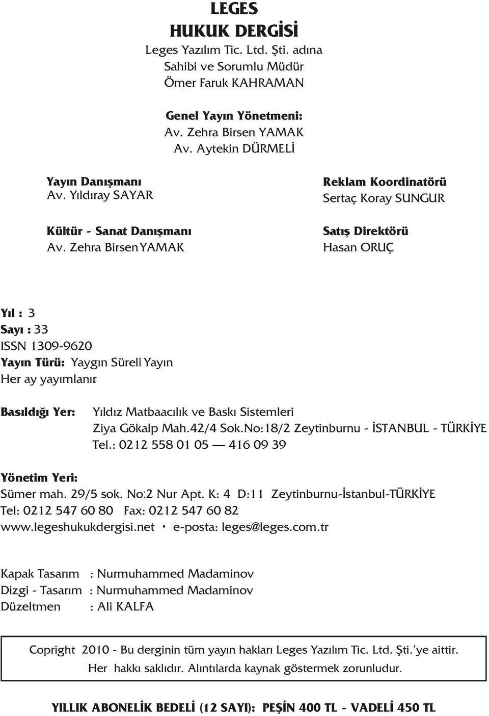 Zehra Birsen YAMAK Satış Direktörü Hasan ORUÇ Yıl : 3 Sayı : 33 ISSN 1309-9620 Yayın Türü: Yaygın Süreli Yayın Her ay yayımlanır. Basıldığı Yer: Yıldız Matbaacılık ve Baskı Sistemleri Ziya Gökalp Mah.