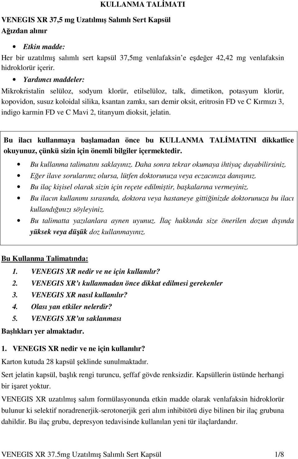 Yardımcı maddeler: Mikrokristalin selüloz, sodyum klorür, etilselüloz, talk, dimetikon, potasyum klorür, kopovidon, susuz koloidal silika, ksantan zamkı, sarı demir oksit, eritrosin FD ve C Kırmızı