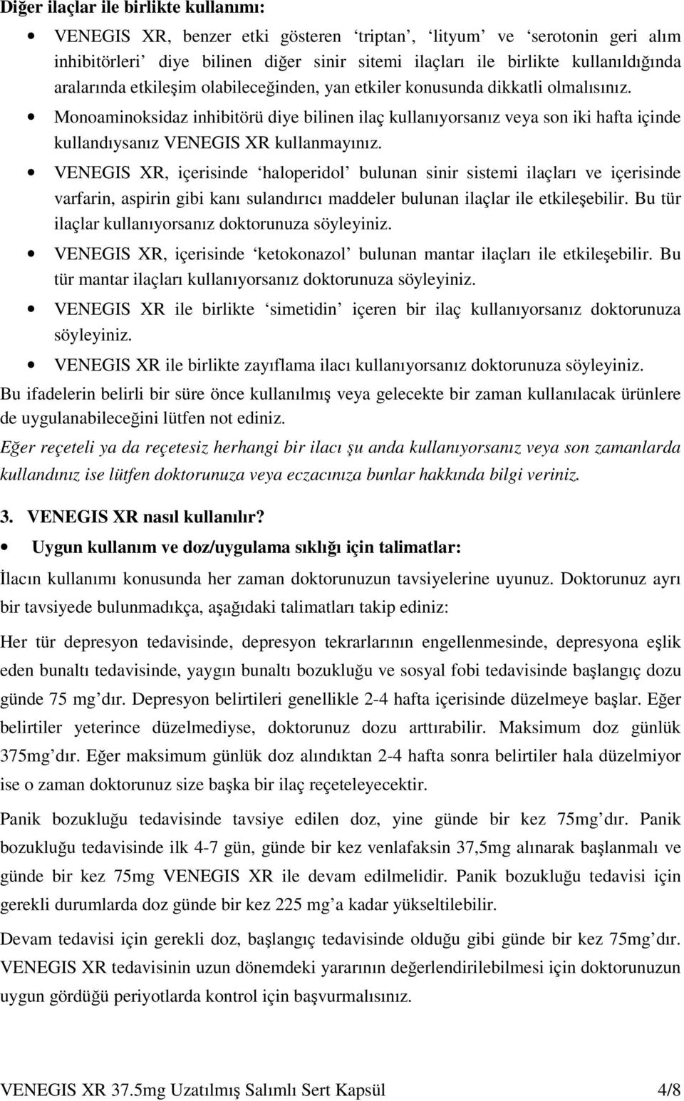 Monoaminoksidaz inhibitörü diye bilinen ilaç kullanıyorsanız veya son iki hafta içinde kullandıysanız VENEGIS XR kullanmayınız.