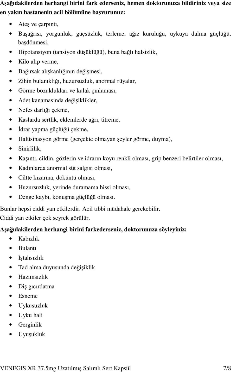 rüyalar, Görme bozuklukları ve kulak çınlaması, Adet kanamasında değişiklikler, Nefes darlığı çekme, Kaslarda sertlik, eklemlerde ağrı, titreme, İdrar yapma güçlüğü çekme, Halüsinasyon görme