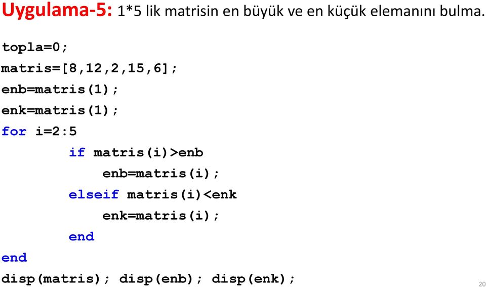 topla=0; matris=[8,12,2,15,6]; enb=matris(1); enk=matris(1);