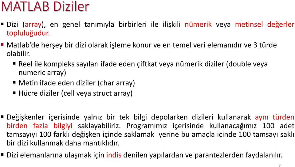 Reel ile kompleks sayıları ifade eden çiftkat veya nümerik diziler (double veya numeric array) Metin ifade eden diziler (char array) Hücre diziler (cell veya struct array) Değişkenler