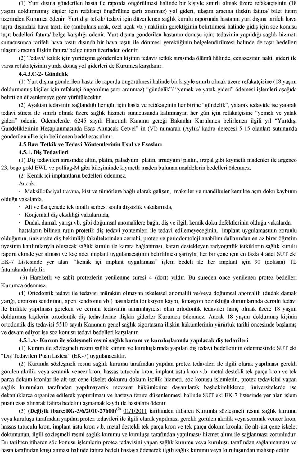 Yurt dışı tetkik/ tedavi için düzenlenen sağlık kurulu raporunda hastanın yurt dışına tarifeli hava taşıtı dışındaki hava taşıtı ile (ambulans uçak, özel uçak vb.