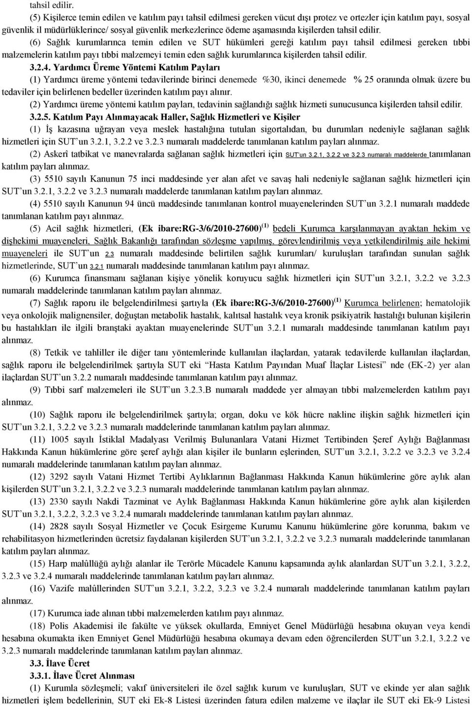 kişilerden  (6) Sağlık kurumlarınca temin edilen ve SUT hükümleri gereği katılım payı tahsil edilmesi gereken tıbbi malzemelerin katılım payı tıbbi malzemeyi temin eden sağlık kurumlarınca kişilerden