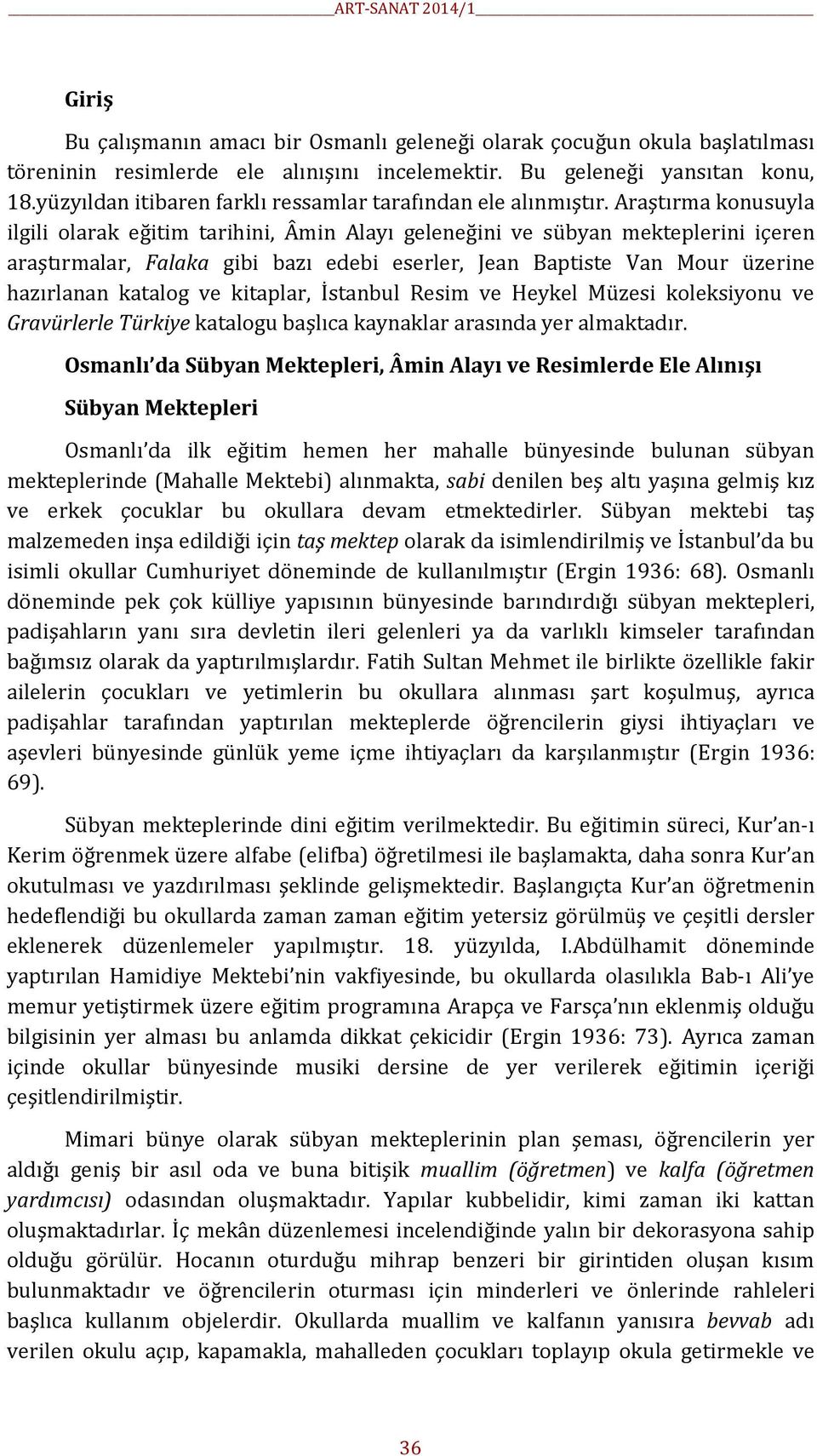 Araştırma konusuyla ilgili olarak eğitim tarihini, Âmin Alayı geleneğini ve sübyan mekteplerini içeren araştırmalar, Falaka gibi bazı edebi eserler, Jean Baptiste Van Mour üzerine hazırlanan katalog