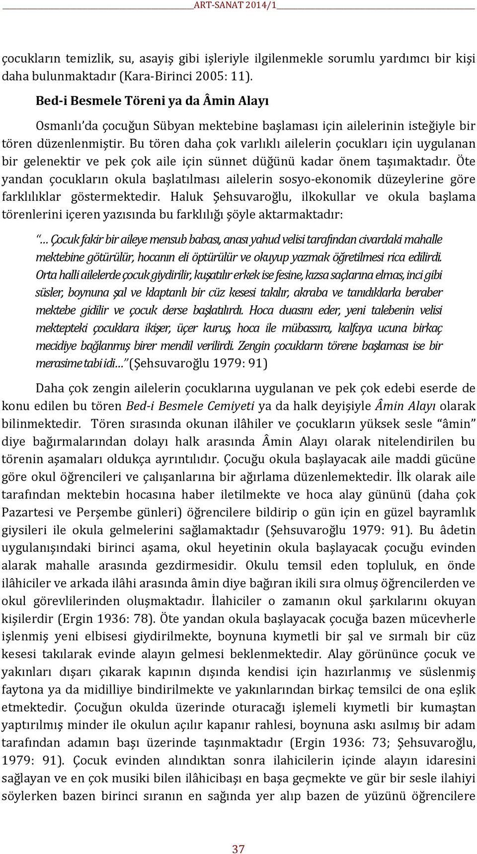 Bu tören daha çok varlıklı ailelerin çocukları için uygulanan bir gelenektir ve pek çok aile için sünnet düğünü kadar önem taşımaktadır.