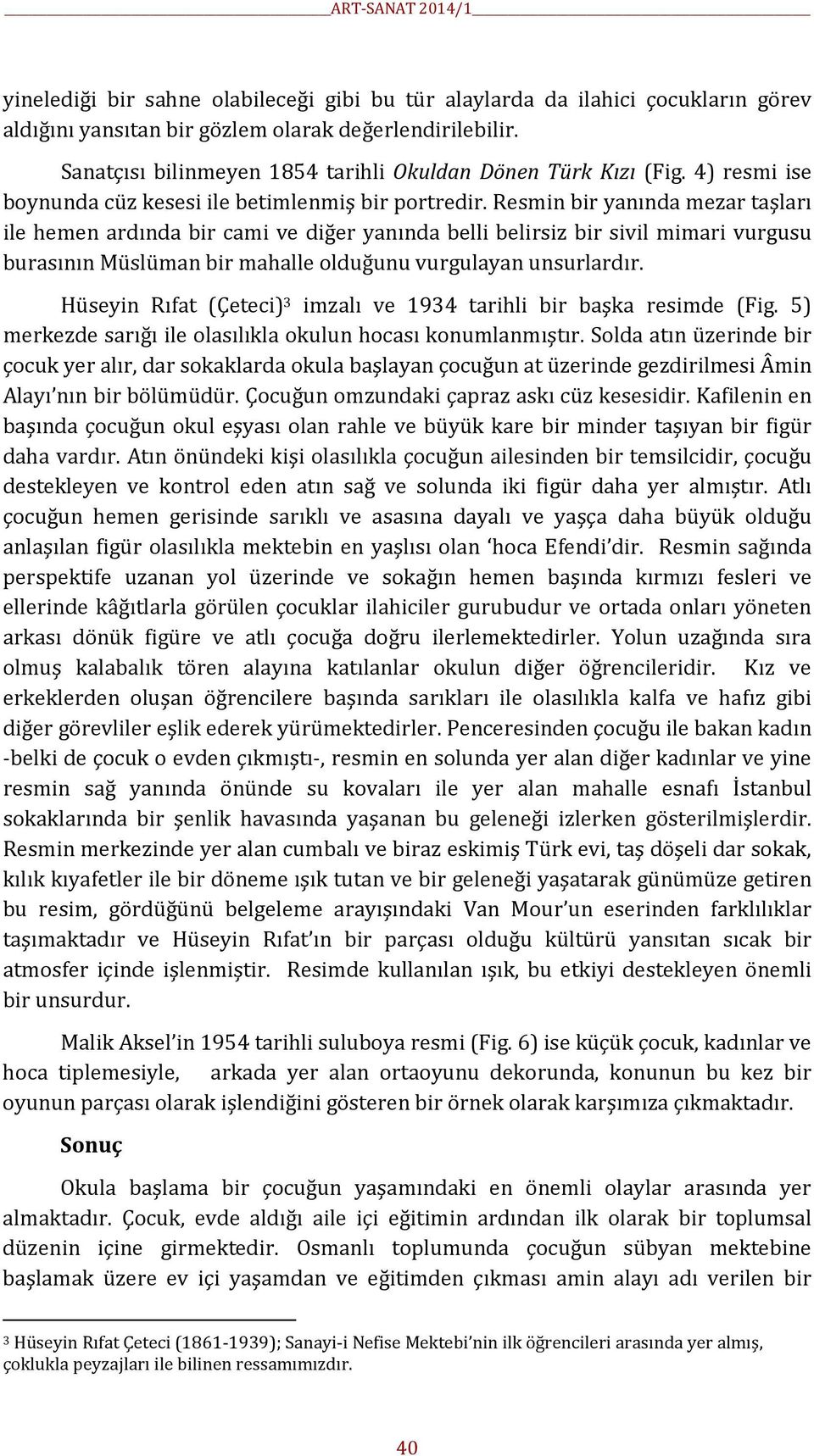 Resmin bir yanında mezar taşları ile hemen ardında bir cami ve diğer yanında belli belirsiz bir sivil mimari vurgusu burasının Müslüman bir mahalle olduğunu vurgulayan unsurlardır.