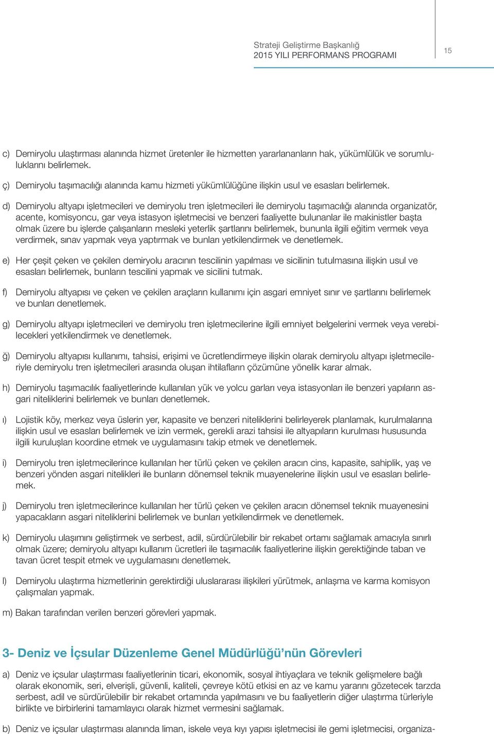 d) Demiryolu altyapı işletmecileri ve demiryolu tren işletmecileri ile demiryolu taşımacılığı alanında organizatör, acente, komisyoncu, gar veya istasyon işletmecisi ve benzeri faaliyette bulunanlar