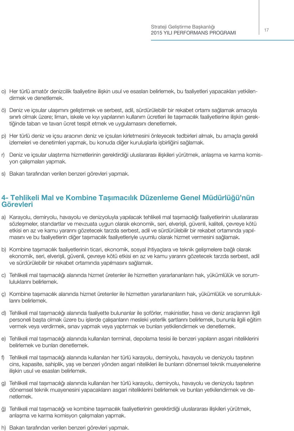 ö) Deniz ve içsular ulaşımını geliştirmek ve serbest, adil, sürdürülebilir bir rekabet ortamı sağlamak amacıyla sınırlı olmak üzere; liman, iskele ve kıyı yapılarının kullanım ücretleri ile