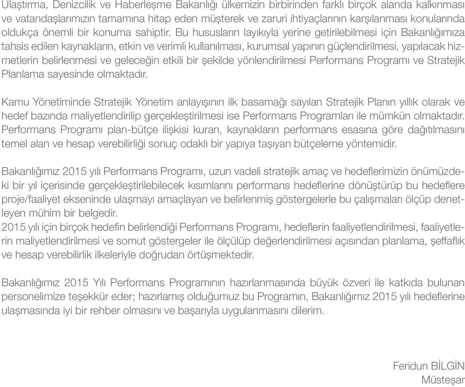 Bu hususların layıkıyla yerine getirilebilmesi için Bakanlığımıza tahsis edilen kaynakların, etkin ve verimli kullanılması, kurumsal yapının güçlendirilmesi, yapılacak hizmetlerin belirlenmesi ve