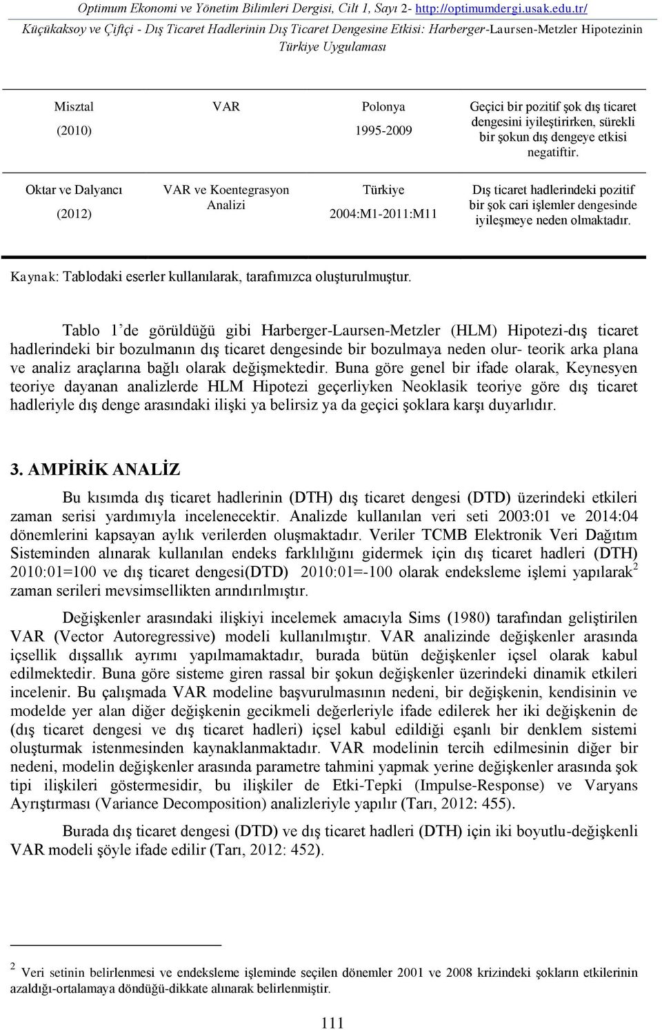 dış ticaret dengesini iyileştirirken, sürekli bir şokun dış dengeye etkisi negatiftir.