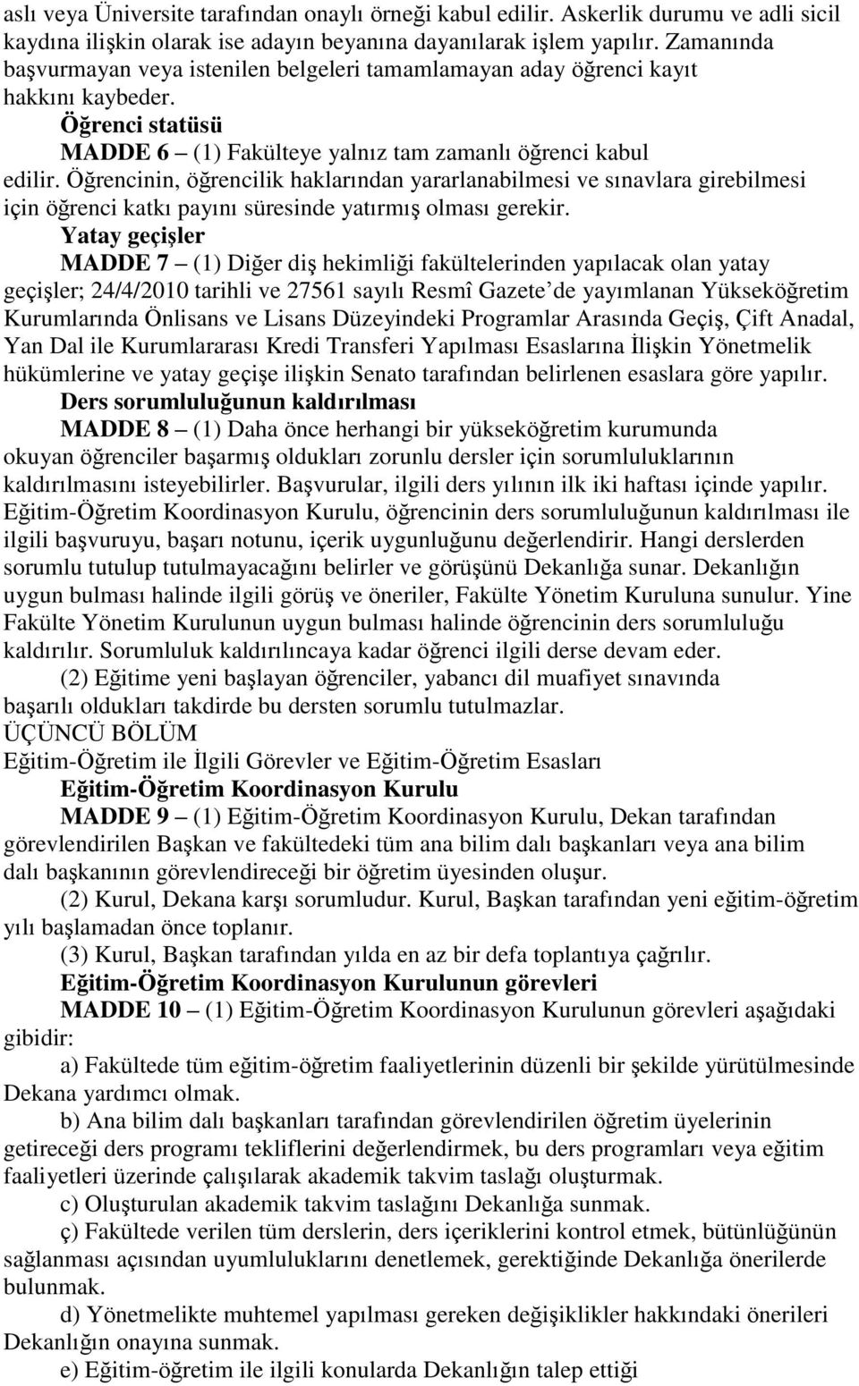 Öğrencinin, öğrencilik haklarından yararlanabilmesi ve sınavlara girebilmesi için öğrenci katkı payını süresinde yatırmış olması gerekir.