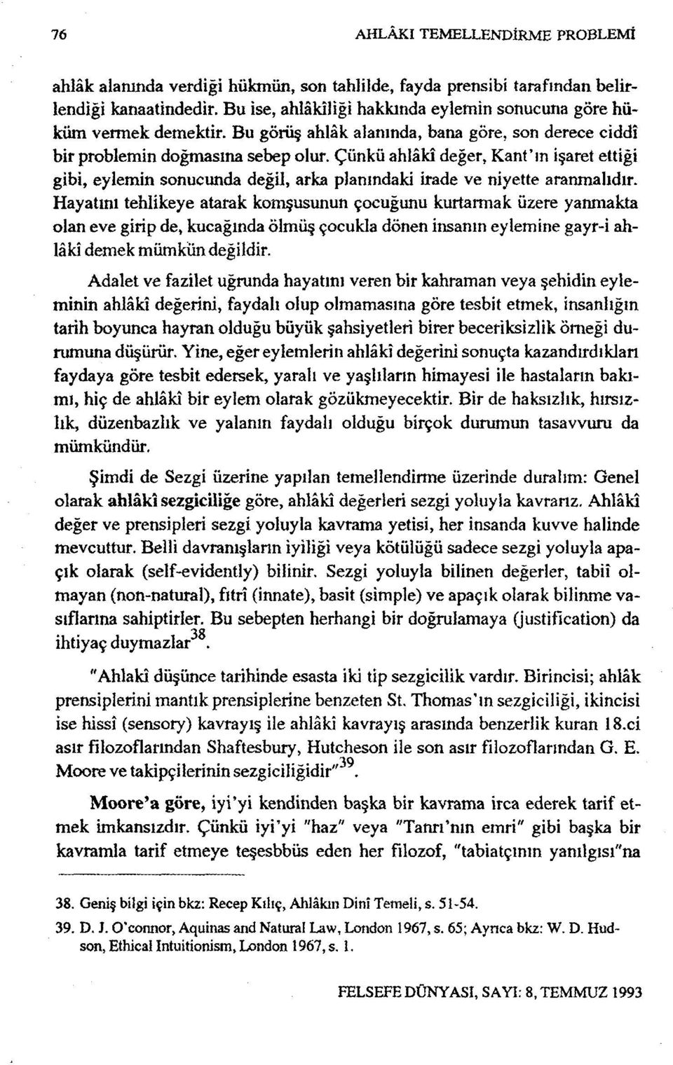 Çünkü ahlâkî değer, Kant'm işaret ettiği gibi, eylemin sonucunda değil, arka planındaki irade ve niyette aranmalıdır.