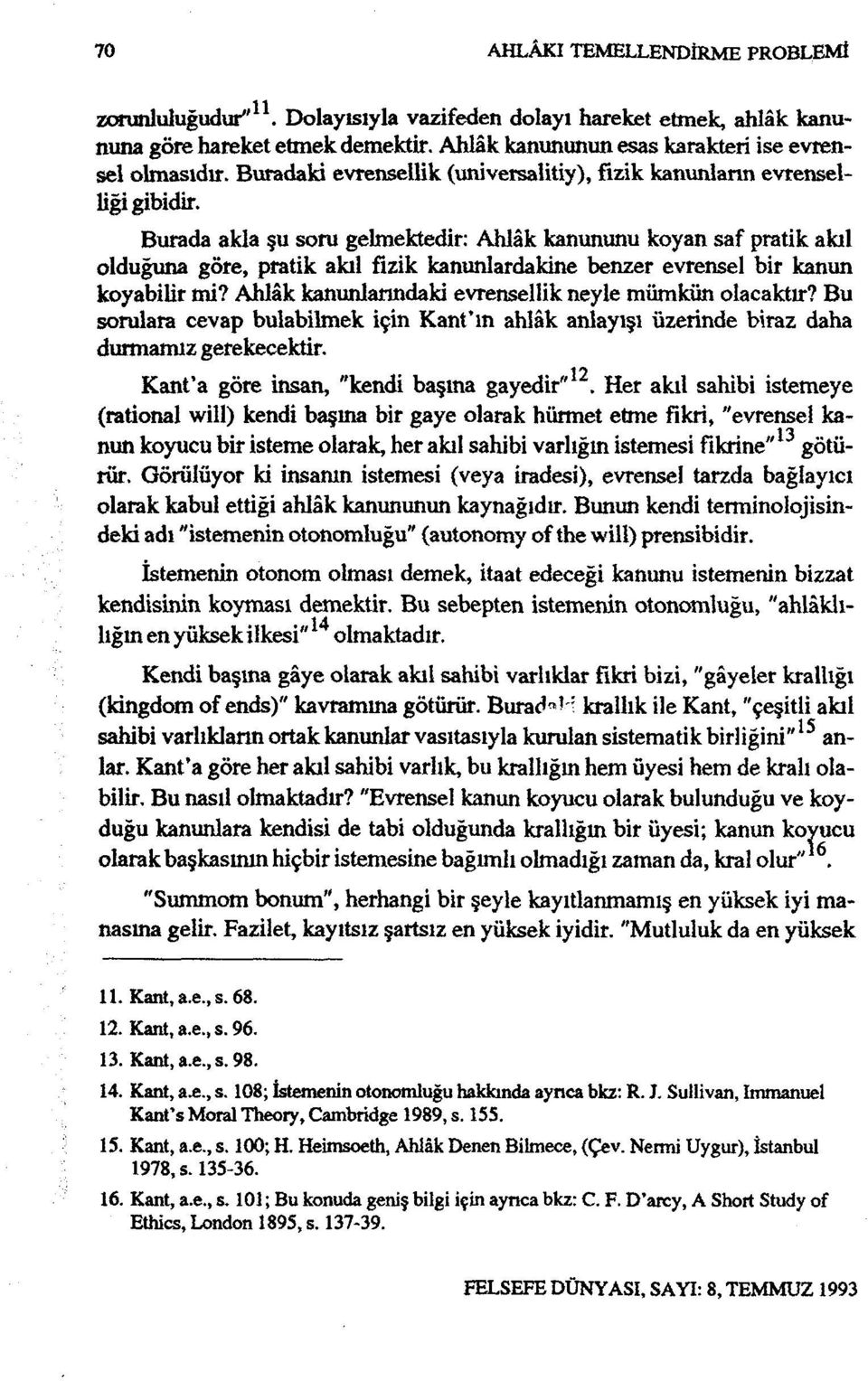 Burada akla şu soru gelmektedir: Ahlâk kanununu koyan saf pratik akıl olduğuna göre, pratik akıl fizik kanunlardakine benzer evrensel bir kanun koyabilir mi?