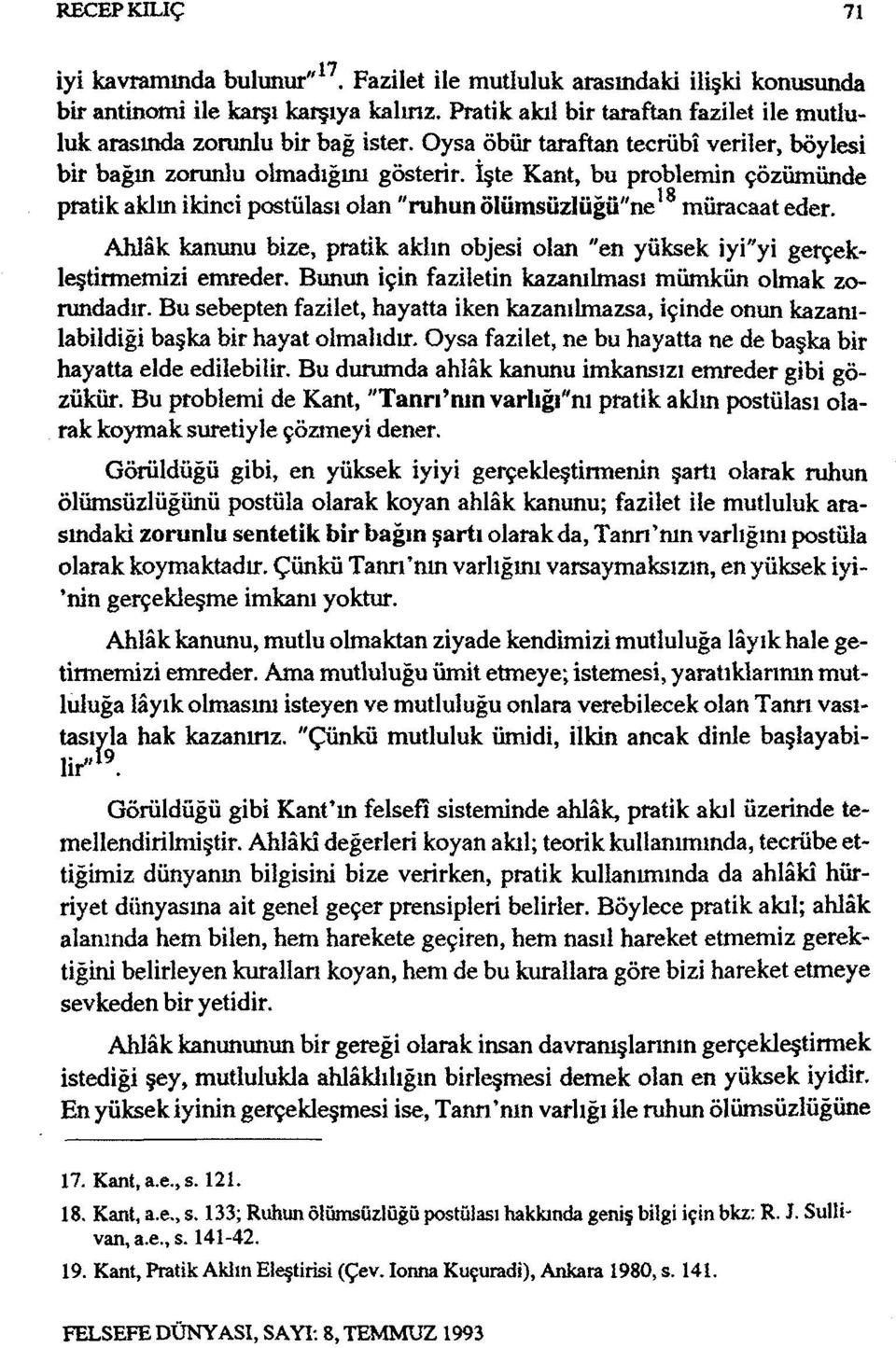 İşte Kant, bu problemin çözümünde pratik aklın ikinci postülası olan "ruhun ölümsüzlüğü"ne 18 müracaat eder. Ahlâk kanunu bize, pratik aklın objesi olan "en yüksek iyi"yi gerçekleştirmemizi emreder.