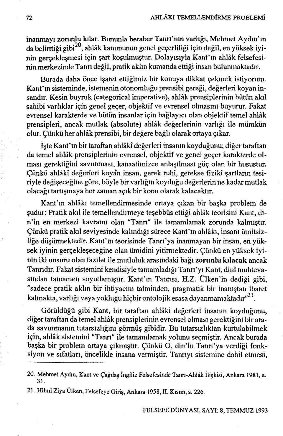 Dolayısıyla Kant'm ahlâk felsefesinin merkezinde Tanrı değil, pratik aklın kumanda ettiği insan bulunmaktadır. Burada daha önce işaret ettiğimiz bir konuya dikkat çekmek istiyorum.