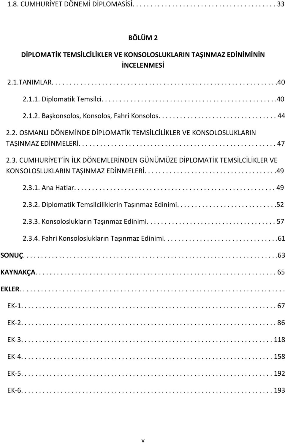 ...................................................... 47 2.3. CUMHURİYET İN İLK DÖNEMLERİNDEN GÜNÜMÜZE DİPLOMATİK TEMSİLCİLİKLER VE KONSOLOSLUKLARIN TAŞINMAZ EDİNMELERİ.....................................49 2.