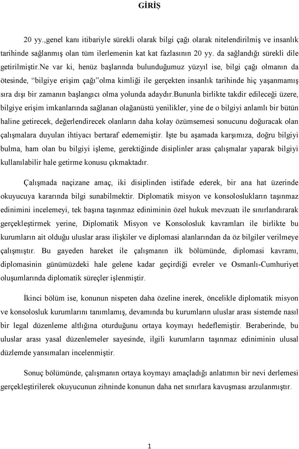 ne var ki, henüz başlarında bulunduğumuz yüzyıl ise, bilgi çağı olmanın da ötesinde, bilgiye erişim çağı olma kimliği ile gerçekten insanlık tarihinde hiç yaşanmamış sıra dışı bir zamanın başlangıcı