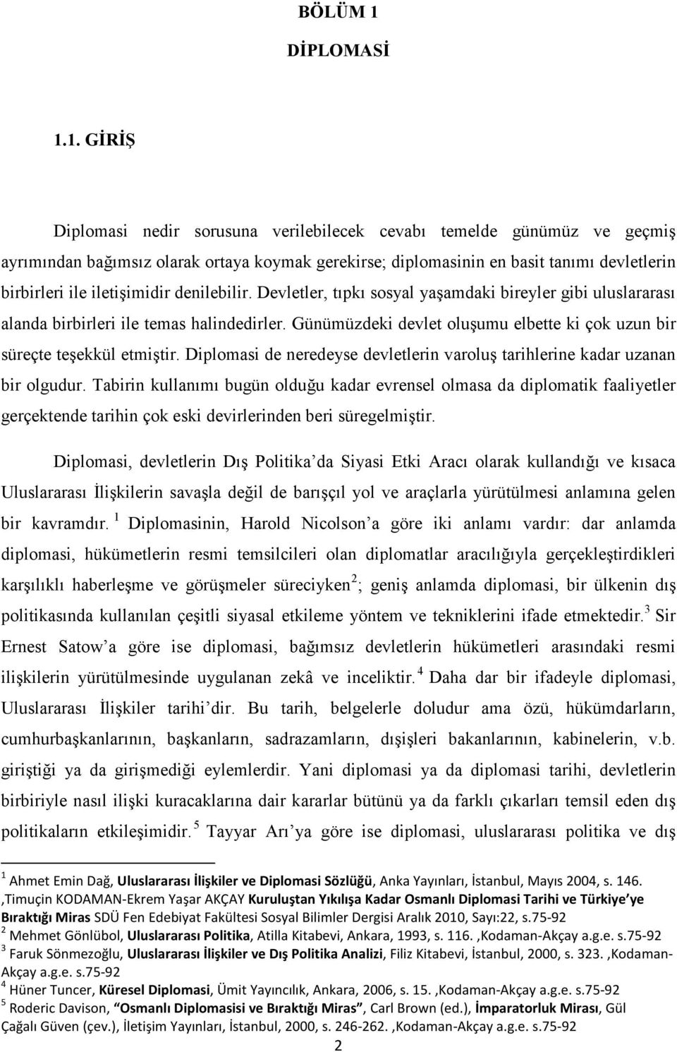 1. GĐRĐŞ Diplomasi nedir sorusuna verilebilecek cevabı temelde günümüz ve geçmiş ayrımından bağımsız olarak ortaya koymak gerekirse; diplomasinin en basit tanımı devletlerin birbirleri ile