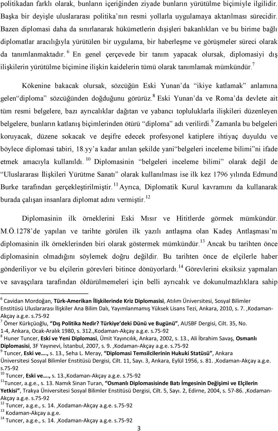 tanımlanmaktadır. 6 En genel çerçevede bir tanım yapacak olursak, diplomasiyi dış ilişkilerin yürütülme biçimine ilişkin kaidelerin tümü olarak tanımlamak mümkündür.