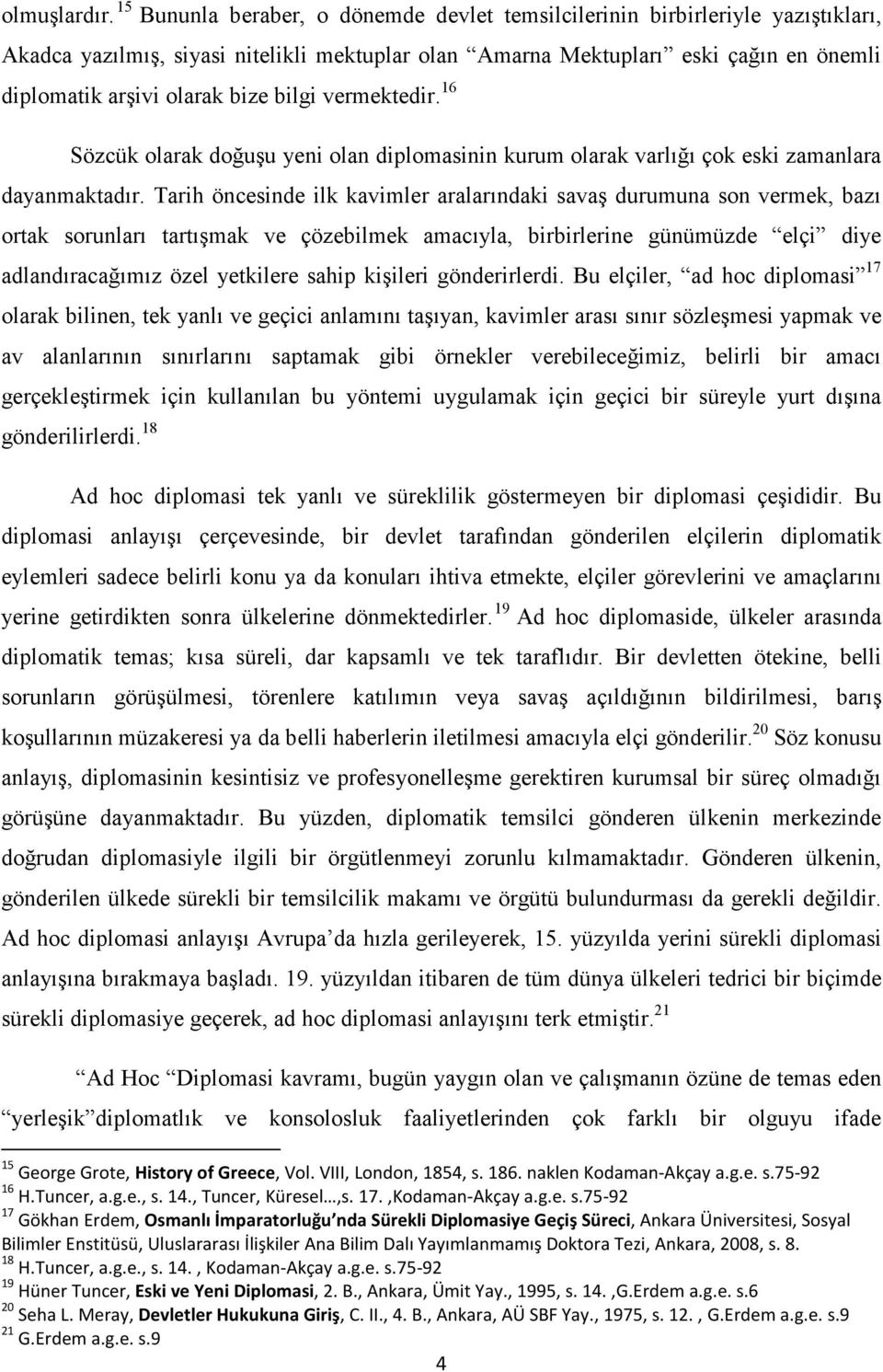 bilgi vermektedir. 16 Sözcük olarak doğuşu yeni olan diplomasinin kurum olarak varlığı çok eski zamanlara dayanmaktadır.