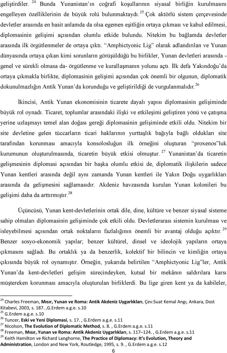 Nitekim bu bağlamda devletler arasında ilk örgütlenmeler de ortaya çıktı.