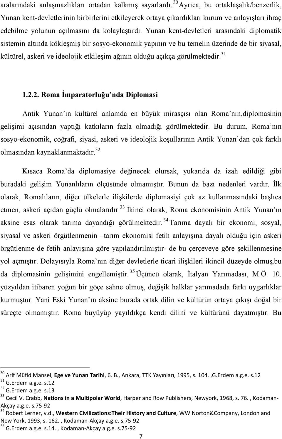 Yunan kent-devletleri arasındaki diplomatik sistemin altında kökleşmiş bir sosyo-ekonomik yapının ve bu temelin üzerinde de bir siyasal, kültürel, askeri ve ideolojik etkileşim ağının olduğu açıkça