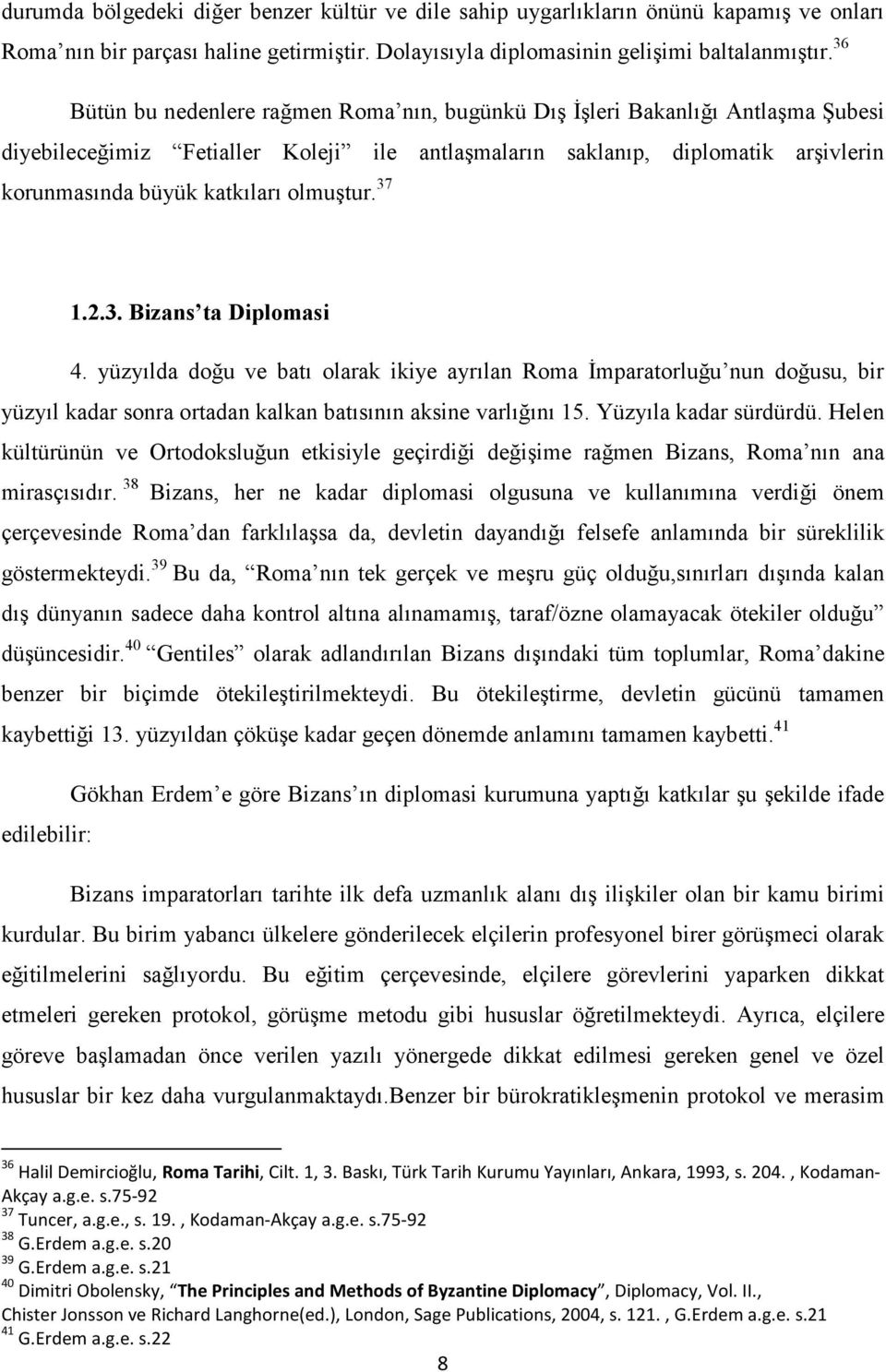 olmuştur. 37 1.2.3. Bizans ta Diplomasi 4. yüzyılda doğu ve batı olarak ikiye ayrılan Roma Đmparatorluğu nun doğusu, bir yüzyıl kadar sonra ortadan kalkan batısının aksine varlığını 15.