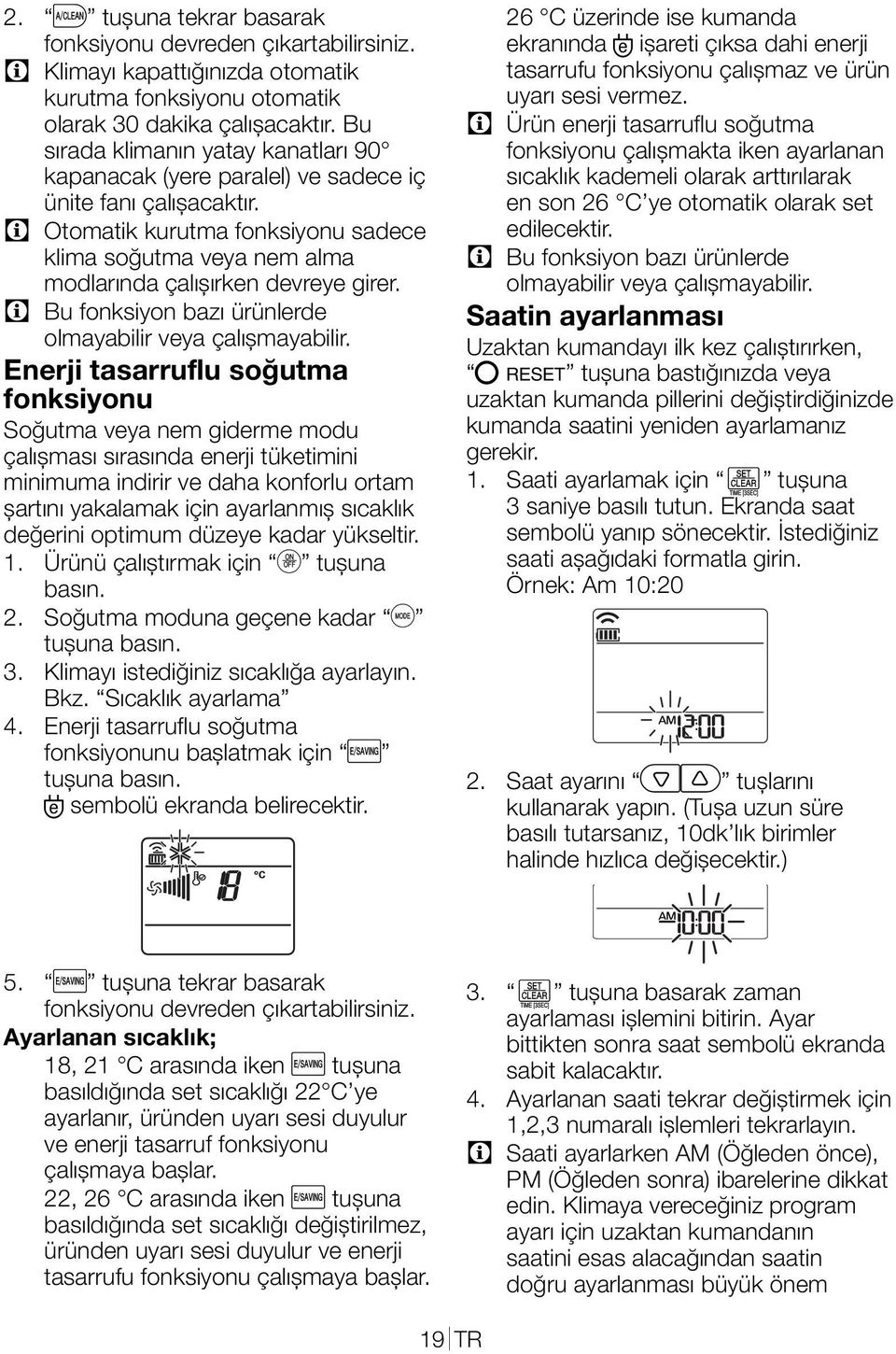 C Otomatik kurutma fonksiyonu sadece klima soğutma veya nem alma modlarında çalışırken devreye girer. C Bu fonksiyon bazı ürünlerde olmayabilir veya çalışmayabilir.