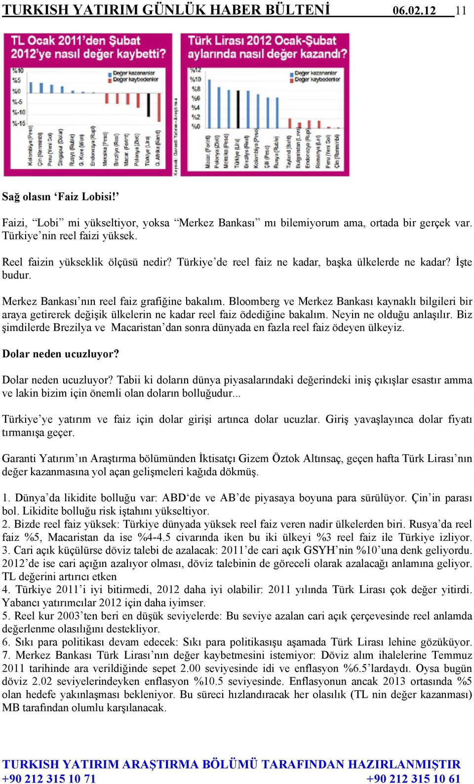 Bloomberg ve Merkez Bankası kaynaklı bilgileri bir araya getirerek değişik ülkelerin ne kadar reel faiz ödediğine bakalım. Neyin ne olduğu anlaşılır.